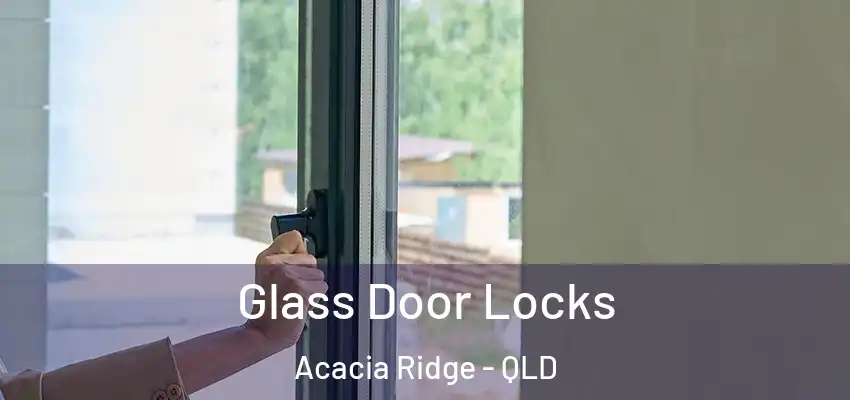  Glass Door Locks Acacia Ridge - QLD