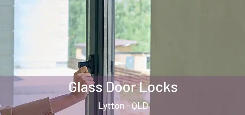 Glass Door Locks Lytton - QLD