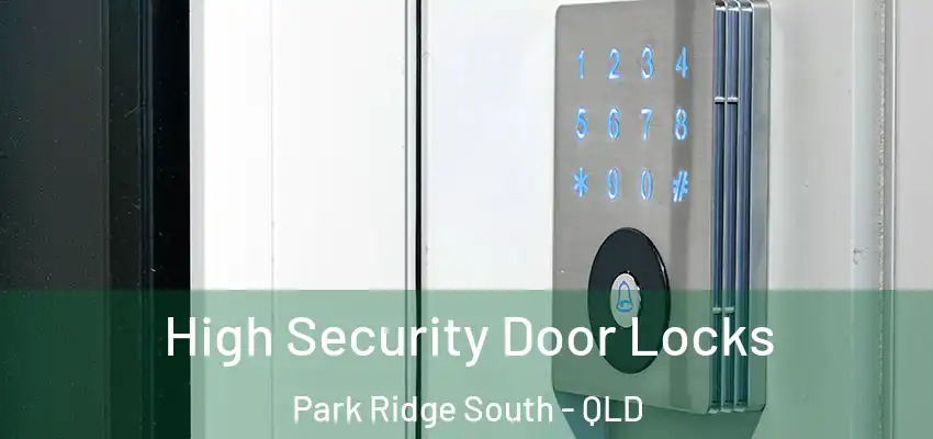  High Security Door Locks Park Ridge South - QLD