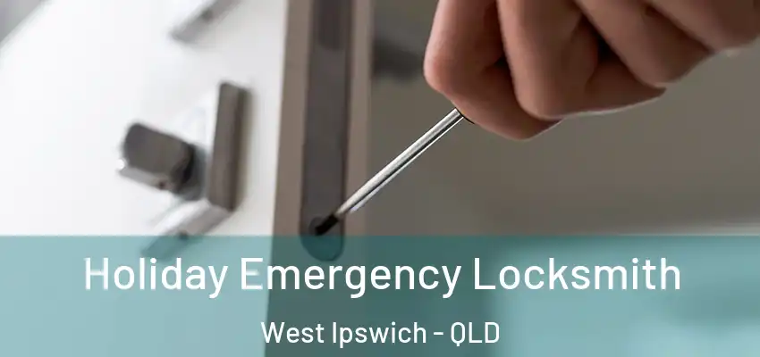  Holiday Emergency Locksmith West Ipswich - QLD