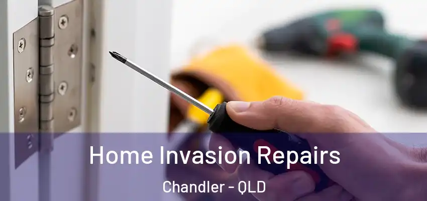  Home Invasion Repairs Chandler - QLD