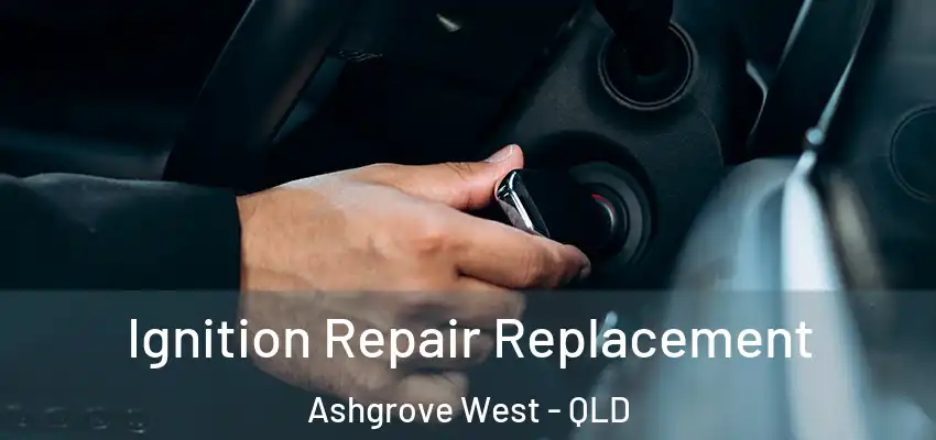 Ignition Repair Replacement Ashgrove West - QLD