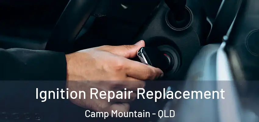 Ignition Repair Replacement Camp Mountain - QLD