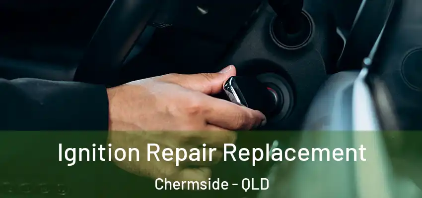  Ignition Repair Replacement Chermside - QLD