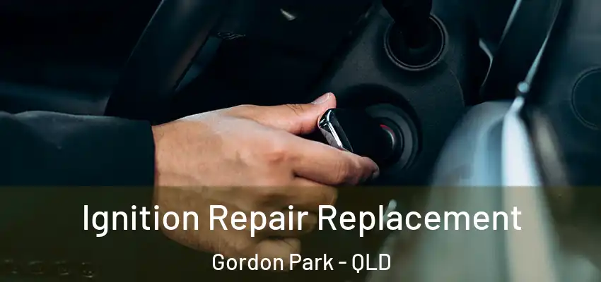  Ignition Repair Replacement Gordon Park - QLD