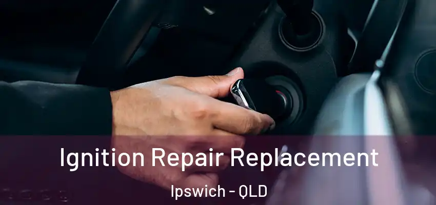  Ignition Repair Replacement Ipswich - QLD
