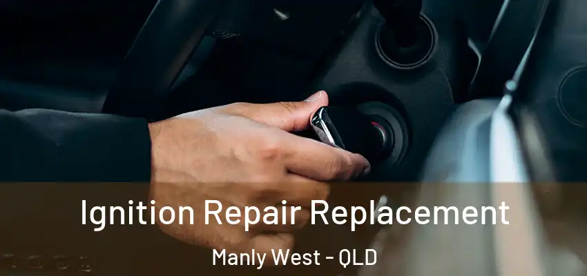  Ignition Repair Replacement Manly West - QLD