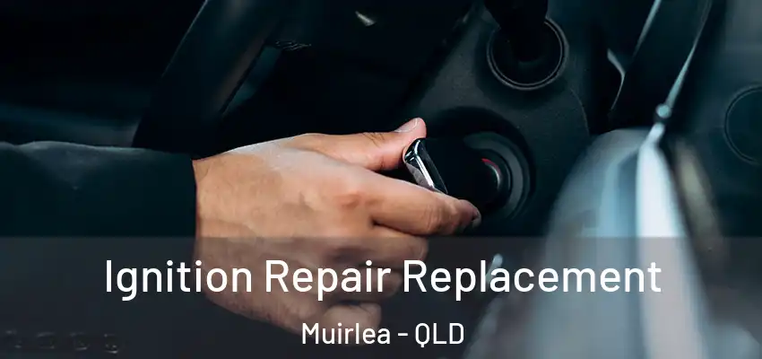 Ignition Repair Replacement Muirlea - QLD