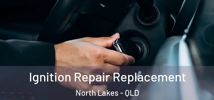  Ignition Repair Replacement North Lakes - QLD