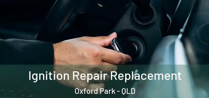  Ignition Repair Replacement Oxford Park - QLD