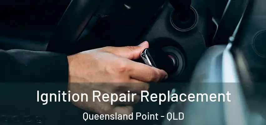  Ignition Repair Replacement Queensland Point - QLD