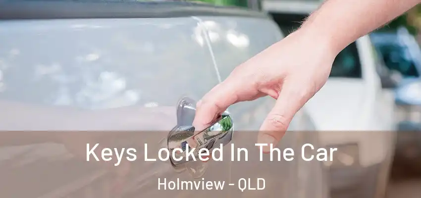  Keys Locked In The Car Holmview - QLD