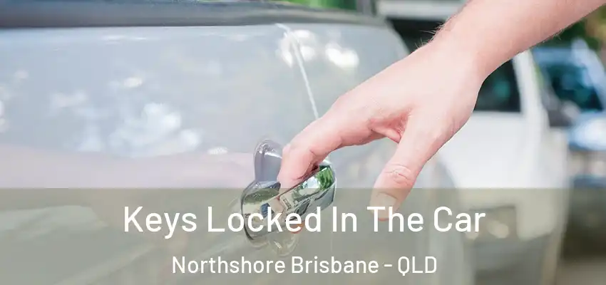  Keys Locked In The Car Northshore Brisbane - QLD