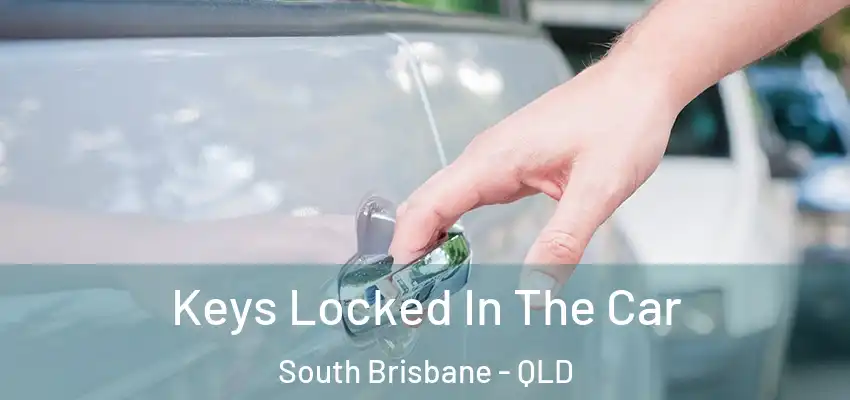 Keys Locked In The Car South Brisbane - QLD