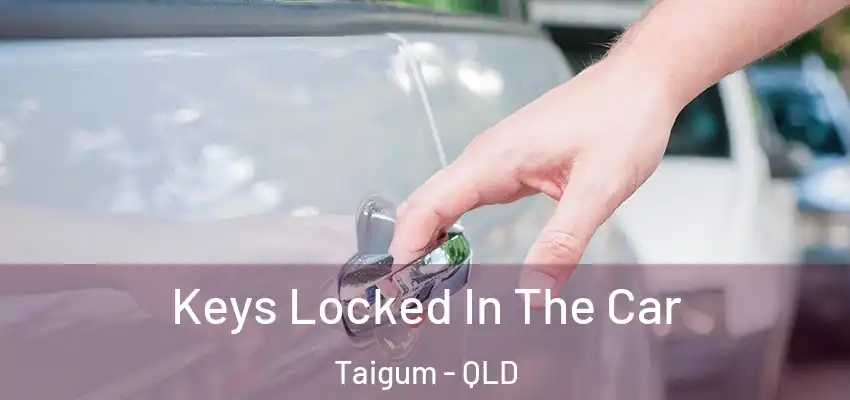  Keys Locked In The Car Taigum - QLD