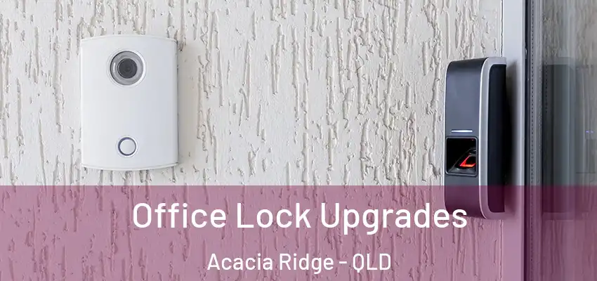  Office Lock Upgrades Acacia Ridge - QLD