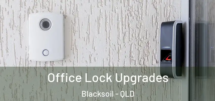 Office Lock Upgrades Blacksoil - QLD