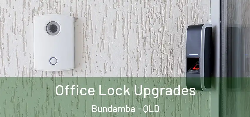  Office Lock Upgrades Bundamba - QLD