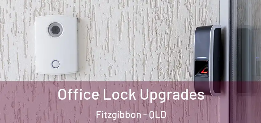  Office Lock Upgrades Fitzgibbon - QLD