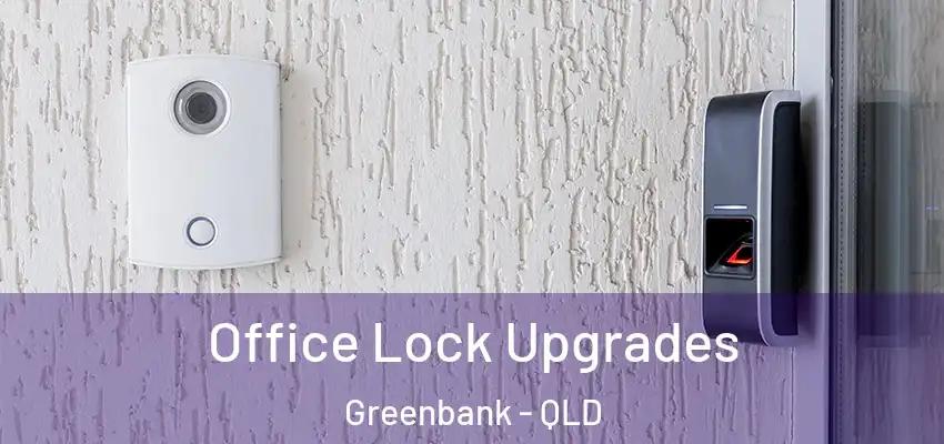 Office Lock Upgrades Greenbank - QLD