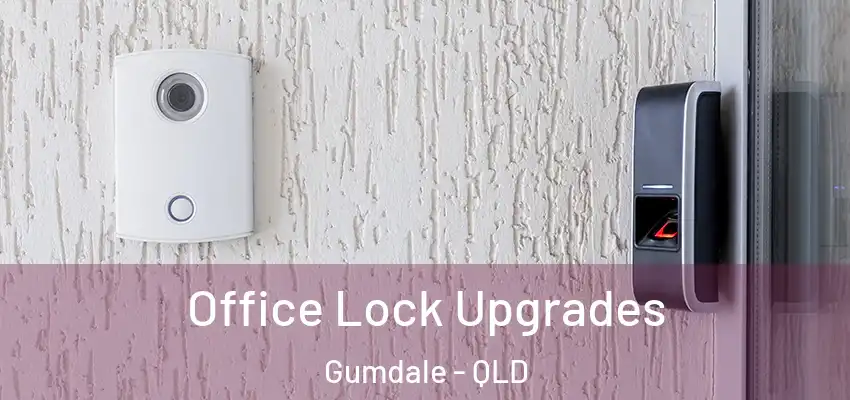  Office Lock Upgrades Gumdale - QLD
