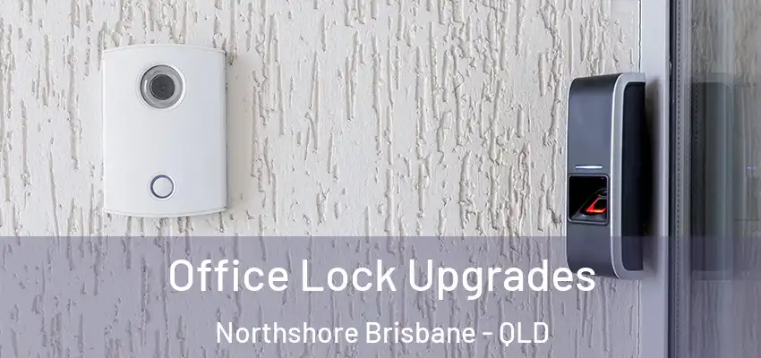  Office Lock Upgrades Northshore Brisbane - QLD