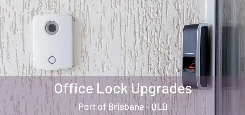  Office Lock Upgrades Port of Brisbane - QLD