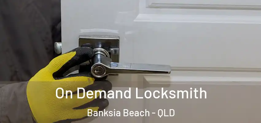 On Demand Locksmith Banksia Beach - QLD