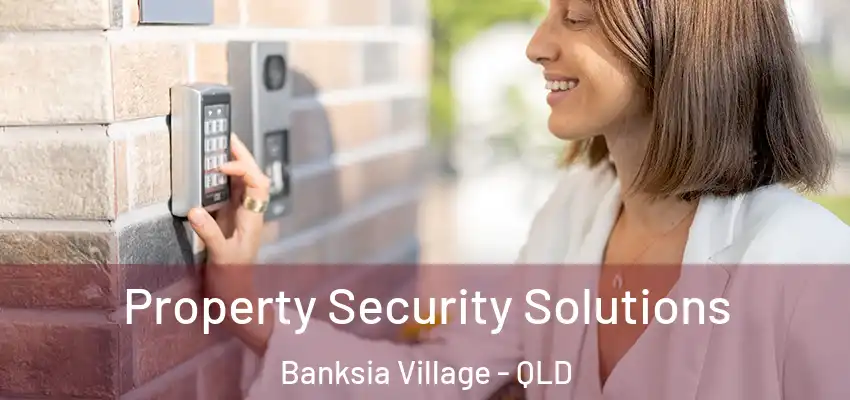  Property Security Solutions Banksia Village - QLD