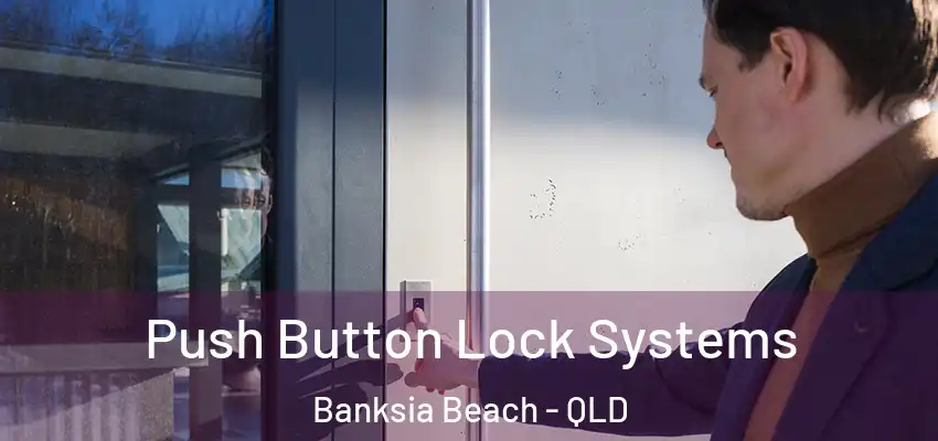 Push Button Lock Systems Banksia Beach - QLD