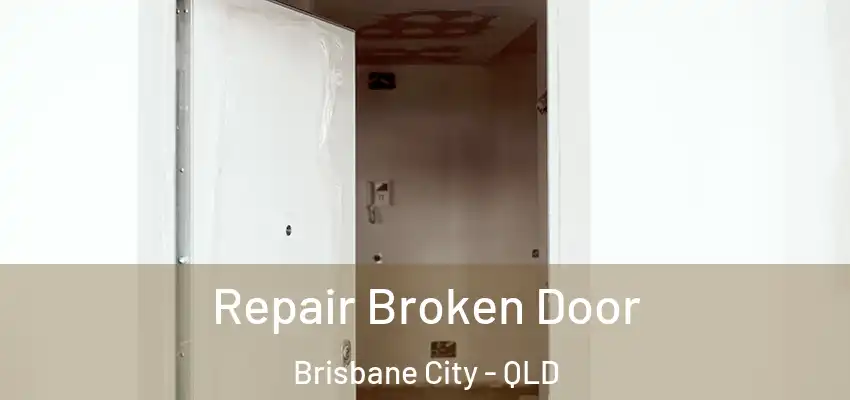  Repair Broken Door Brisbane City - QLD