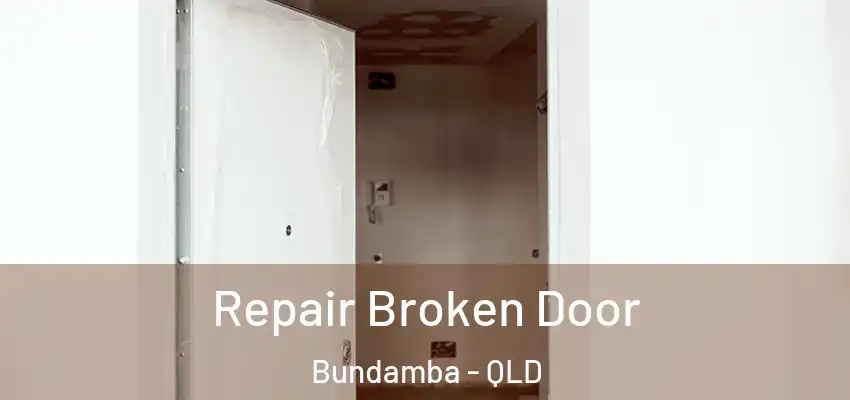 Repair Broken Door Bundamba - QLD
