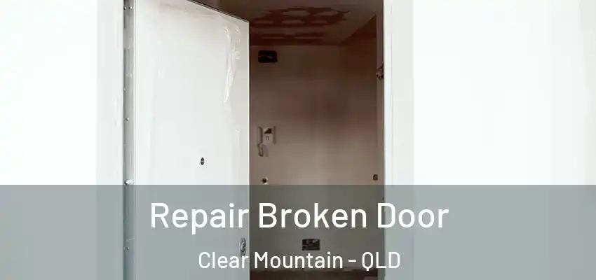 Repair Broken Door Clear Mountain - QLD