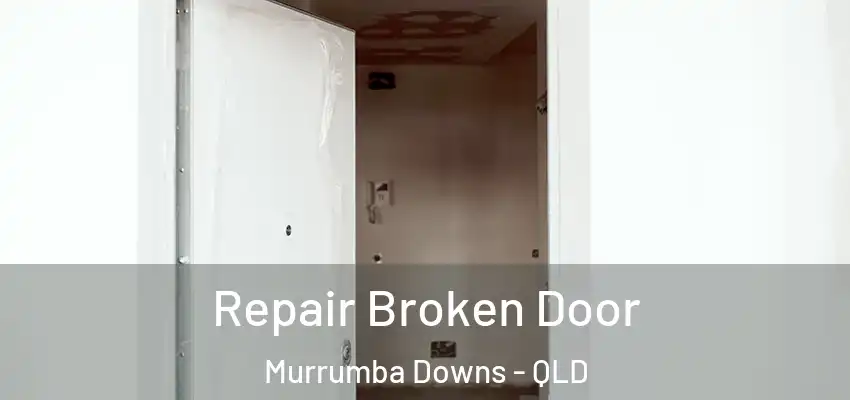 Repair Broken Door Murrumba Downs - QLD