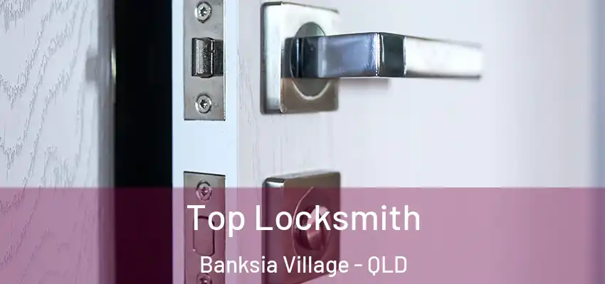  Top Locksmith Banksia Village - QLD