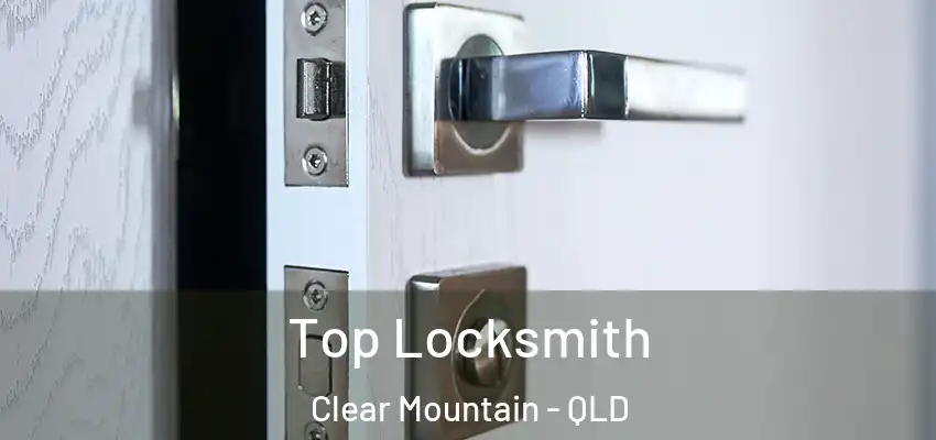  Top Locksmith Clear Mountain - QLD