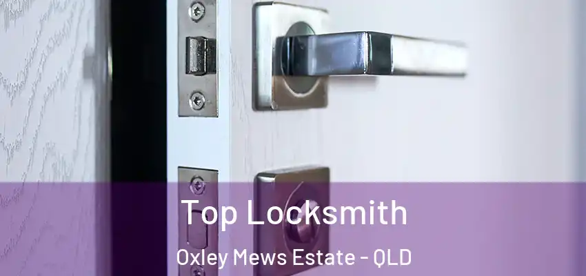  Top Locksmith Oxley Mews Estate - QLD