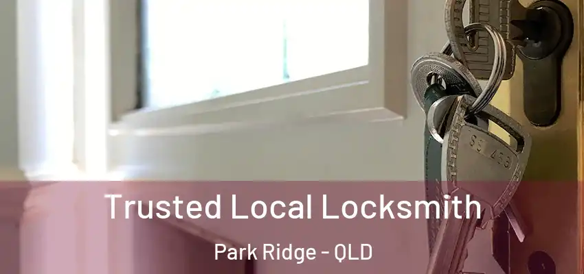  Trusted Local Locksmith Park Ridge - QLD