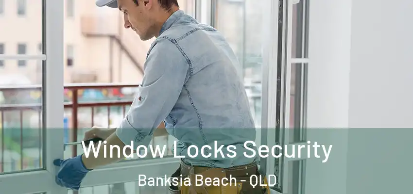 Window Locks Security Banksia Beach - QLD