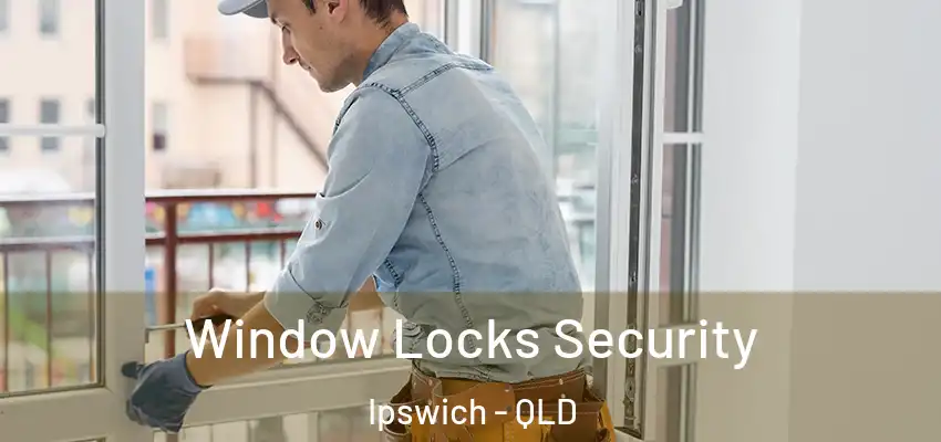 Window Locks Security Ipswich - QLD